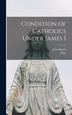 Condition of Catholics Under James I - Gerard, John 1564-1637, and Morris, John 1826-1893 (Creator)