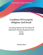 Condition of Liverpool, Religious and Social: Including Notices of the State of Education, Morals, Pauperism, and Crime (1858)