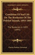 Condition of Seal Life on the Rookeries of the Pribilof Islands, 1893-1895: The Rookeries in 1893 (1895)