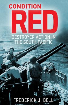 Condition Red: Destroyer Action in the South Pacific - Chadde, Steve W (Editor), and Bell, Frederick J