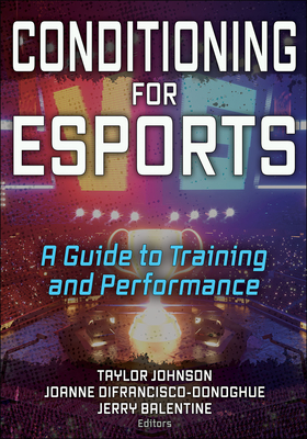 Conditioning for Esports: A Guide to Training and Performance - Johnson, Taylor (Editor), and Difrancisco-Donoghue, Joanne (Editor), and Balentine, Jerry (Editor)