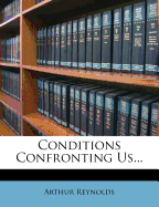 Conditions Confronting Us... - Reynolds, Arthur