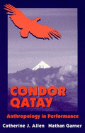 Condor Qatay: Anthropology in Performance - Allen, Catherine J., and Garner, Nathan