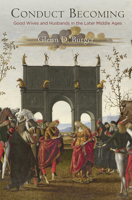 Conduct Becoming: Good Wives and Husbands in the Later Middle Ages - Burger, Glenn D