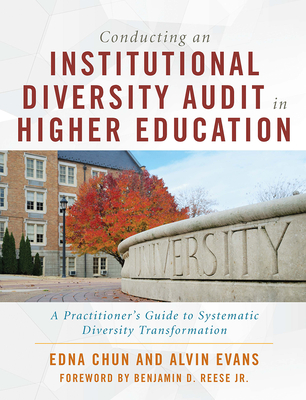 Conducting an Institutional Diversity Audit in Higher Education: A Practitioner's Guide to Systematic Diversity Transformation - Chun, Edna, and Evans, Alvin