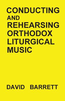 Conducting and Rehearsing Orthodox Liturgical Music - Barrett, David, Prof.