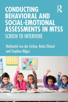 Conducting Behavioral and Social-Emotional Assessments in MTSS: Screen to Intervene - Von Der Embse, Nathaniel, and Eklund, Katie, and Kilgus, Stephen