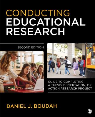 Conducting Educational Research: Guide to Completing a Thesis, Dissertation, or Action Research Project - Boudah, Daniel Joseph