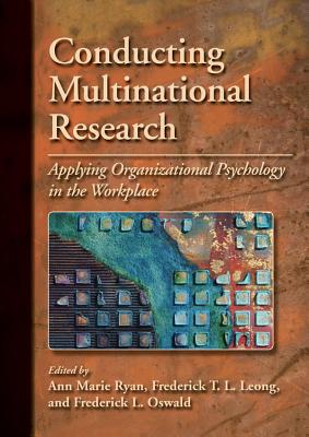 Conducting Multinational Research: Applying Organizational Psychology in the Workplace - Ryan, Ann Marie (Editor), and Leong, Frederick T L, Dr. (Editor), and Oswald, Frederick (Editor)