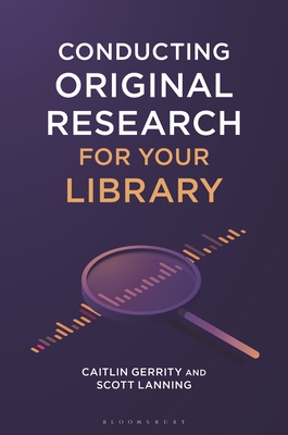 Conducting Original Research for Your Library - Gerrity, Caitlin, and Lanning, Scott