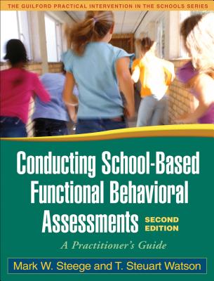 Conducting School-Based Functional Behavioral Assessments: A Practitioner's Guide - Steege, Mark W, PhD, and Watson, T Steuart, PhD, and Gresham, Frank M, PhD (Foreword by)