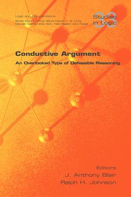 Conductive Argument. an Overlooked Type of Defeasible Reasoning - Blair, J Anthony (Editor), and Johnson, Ralph H (Editor)