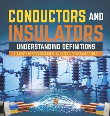 Conductors and Insulators: Understanding Definitions Elements of Science Grade 5 Children's Electricity Books - Baby Professor