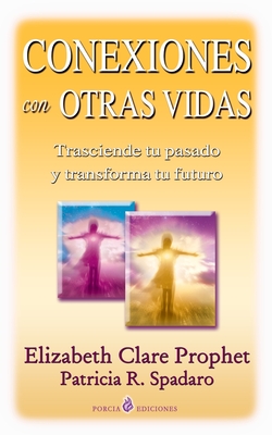 Conexiones con otras vidas: Karma y reencarnacion - Spadaro, Patricia R, and Prophet, Elizabeth Clare