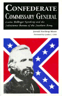 Confederate Commissary General: Lucius Bellinger Northrop and the Subsistence Bureau of the Southern Army