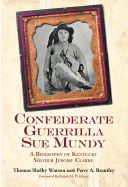 Confederate Guerrilla Sue Mundy: A Biography of Kentucky Soldier Jerome Clarke