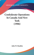 Confederate Operations In Canada And New York (1906)