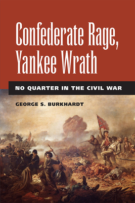 Confederate Rage, Yankee Wrath: No Quarter in the Civil War - Burkhardt, George S