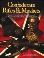 Confederate Rifles & Muskets: Infantry Small Arms Manufactured in the Southern Confederacy 1861-1865 - Murphy, John M, and Madaus, Howard M
