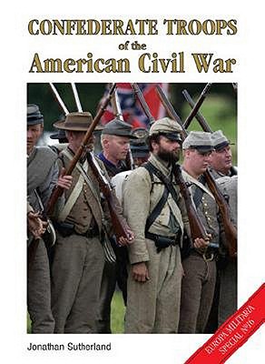 Confederate Troops of the American Civil War - Sutherland, Jonathan