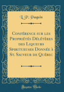 Conference Sur Les Proprietes Deleteres Des Liqueurs Spiritueuses Donnee a St. Sauveur de Quebec (Classic Reprint)