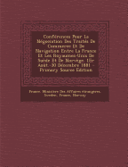 Conferences Pour La Negociation Des Traites de Commerce Et de Navigation Entre La France Et Les Royaumes-Unis de Suede Et de Norvege. 1er Aout.-30 Decembre 1881