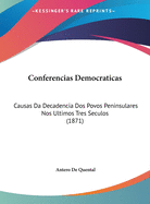 Conferencias Democraticas: Causas Da Decadencia DOS Povos Peninsulares Nos Ultimos Tres Seculos (1871)