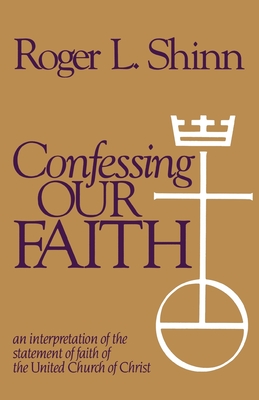 Confessing Our Faith: An Interpretation of the Statement of Faith of the United Church of Christ - Shinn, Roger L