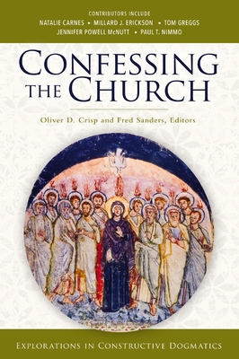 Confessing the Church: Explorations in Constructive Dogmatics - Crisp, Oliver D (Editor), and Sanders, Fred (Editor), and Zondervan