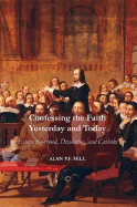 Confessing the Faith Yesterday and Today: Essays Reformed, Dissenting, and Catholic