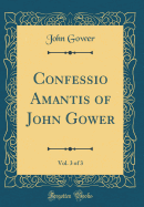 Confessio Amantis of John Gower, Vol. 3 of 3 (Classic Reprint)