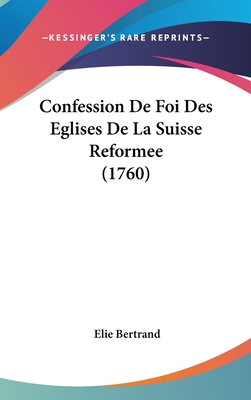 Confession de Foi Des Eglises de La Suisse Reformee (1760) - Bertrand, Elie