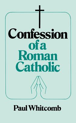 Confession of a Roman Catholic - Whitcomb, Paul