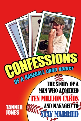 Confessions of a Baseball Card Addict - Jones, Tanner