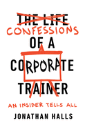 Confessions of a Corporate Trainer: An Insider Tells All