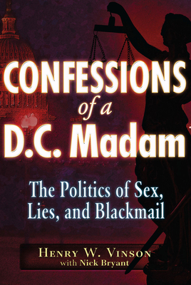 Confessions of a D.C. Madam: The Politics of Sex, Lies, and Blackmail - Vinson, Henry W, and Bryant, Nick