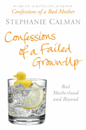 Confessions of a Failed Grown-up: Bad Motherhood and Beyond