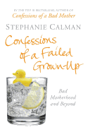 Confessions of a Failed Grown-Up: Bad Motherhood and Beyond