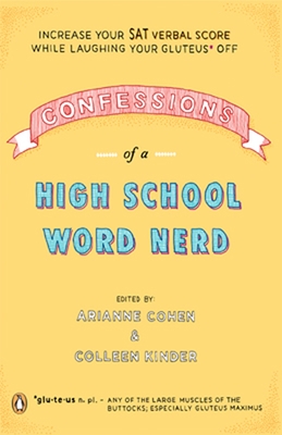 Confessions of a High School Word Nerd: Increase Your SAT Verbal Score While Laughing Your Gluteus Off - Cohen, Arianne, and Kinder, Colleen