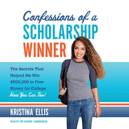 Confessions of a Scholarship Winner: The Secrets That Helped Me Win $500,000 in Free Money for College- How You Can Too!