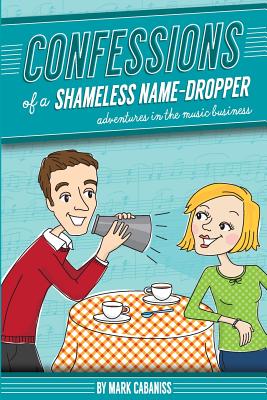 Confessions of a Shameless Name-Dropper - Cabaniss, Mark