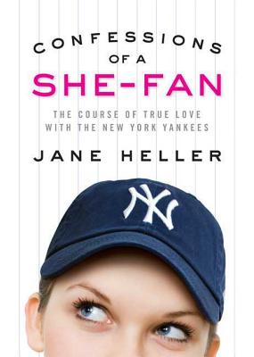 Confessions of a She-Fan: The Course of True Love with the New York Yankees - Heller, Jane