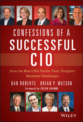 Confessions of a Successful CIO: How the Best Cios Tackle Their Toughest Business Challenges - Roberts, Dan, and Watson, Brian, and Cramm, Susan (Foreword by)