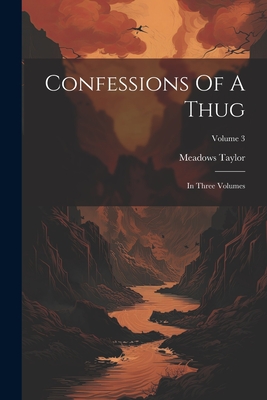 Confessions Of A Thug: In Three Volumes; Volume 3 - Taylor, Meadows