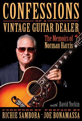 Confessions of a Vintage Guitar Dealer: The Memoirs of Norman Harris - Harris, Norman