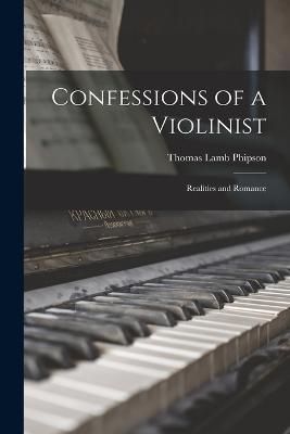 Confessions of a Violinist: Realities and Romance - Phipson, Thomas Lamb