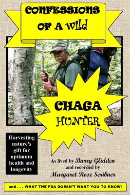 Confessions Of A Wild Chaga Hunter - Scribner, Margaret Rose, and Glidden, Barry