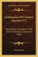 Confessions Of Country Quarters V2: Being Some Passages In The Life Of Somerset Cavendish Cobb