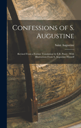 Confessions of S. Augustine: Revised From a Former Translation by E.B. Pusey: With Illustrations From S. Augustine Himself