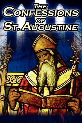 Confessions of St. Augustine: The Original, Classic Text by Augustine Bishop of Hippo, His Autobiography and Conversion Story - Augustine, St, and Bishop of Hippo, St Augustine, and Pusey, Edward Bouverie (Translated by)